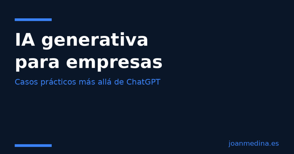 IA generativa para empresas: casos prácticos más allá de ChatGPT