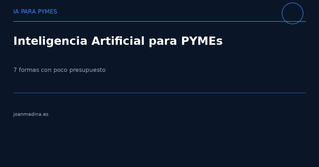 Inteligencia artificial para pymes: 7 formas de aplicarla con poco presupuesto