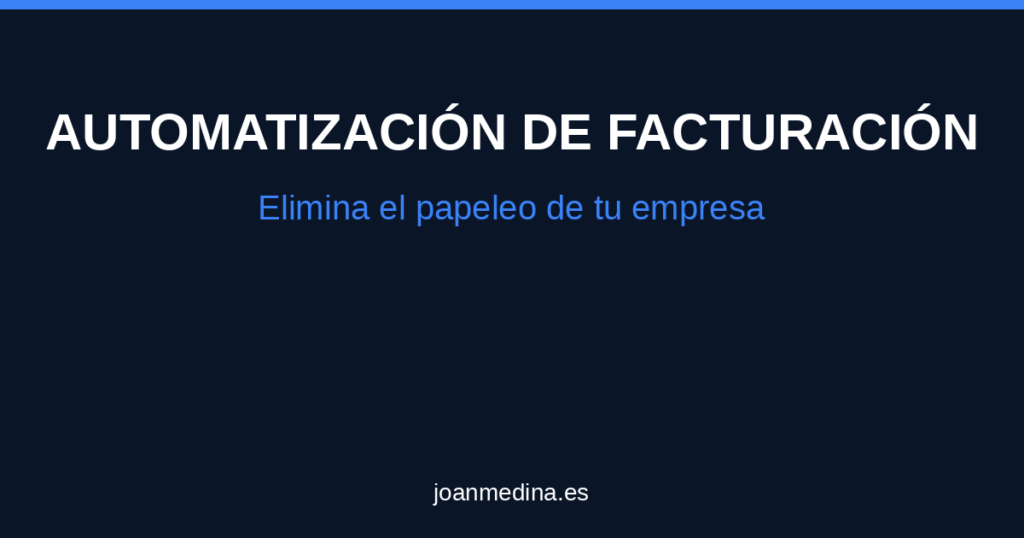 Automatización de facturación: cómo eliminar el papeleo de tu empresa